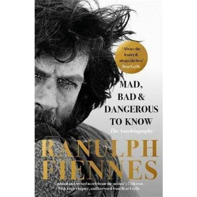 Mad, Bad And Dangerous To Know Fiennes Ranulph