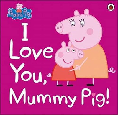 Peppa Pig - I Love You, Mummy Pig! - Readers Warehouse