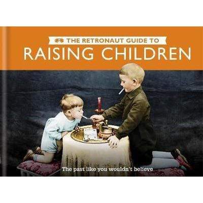 The Retronaut Guide To Raising Children - Readers Warehouse